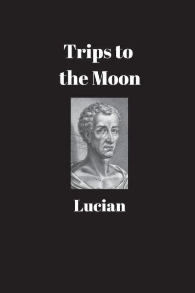 Trips to the Moon - Lucian - Bøker - Nook Press - 9781538004050 - 24. oktober 2016
