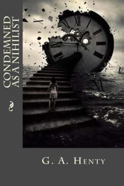 Condemned as a Nihilist - G A Henty - Książki - Createspace Independent Publishing Platf - 9781539669050 - 22 października 2016