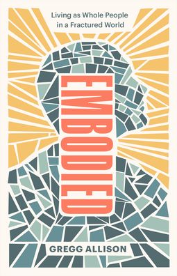 Cover for Gregg R. Allison · Embodied – Living as Whole People in a Fractured World (Paperback Book) (2021)