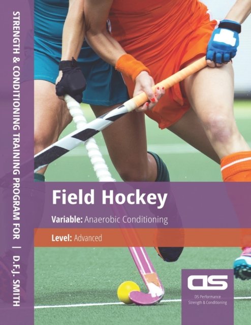 Cover for D F J Smith · DS Performance - Strength &amp; Conditioning Training Program for Field Hockey, Anaerobic, Advanced (Paperback Book) (2016)