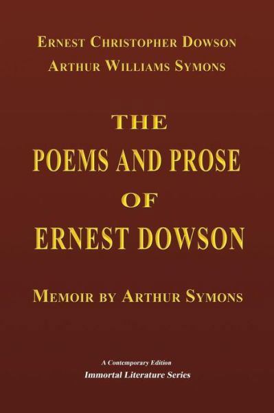 Cover for Arthur Symons · The Poems and Prose of Ernest Dowson - Memoir by Arthur Symons (Paperback Book) (2017)