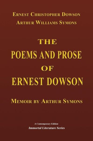 The Poems and Prose of Ernest Dowson - Memoir by Arthur Symons - Arthur Symons - Books - Createspace Independent Publishing Platf - 9781548850050 - July 16, 2017