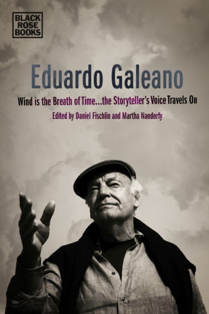 Cover for Daniel Fischlin · Eduardo Galeano - Wind is the Breath of Time, the Storyteller's Voice Travels On (Hardcover Book) (2024)