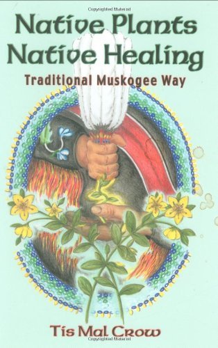Cover for Tis Mal Crow · Native Plants, Native Healing: Traditional Muskagee Way (Taschenbuch) (2001)