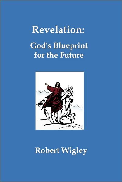 Cover for Robert Wigley · Revelation: God's Blueprint for the Future (Paperback Book) (2010)