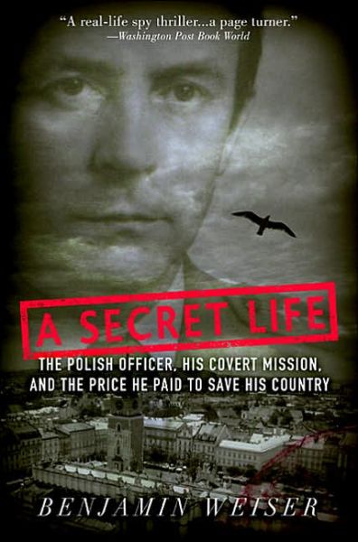 A Secret Life: The Polish Colonel, His Covert Mission, And The Price He Paid To Save His Country - Benjamin Weiser - Books - INGRAM PUBLISHER SERVICES US - 9781586483050 - May 4, 2005