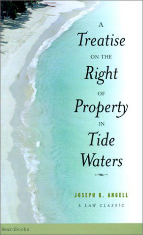 Cover for Joseph Kinnicut Angell · A Treatise on the Right of Property in Tide Waters: and in the Soil and Shores Thereof to Which is Added an Appendix, Containing the Principal Adjudge (Paperback Book) (2001)