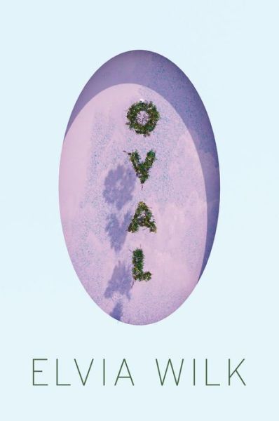 Cover for Elvia Wilk · Oval: A Novel (Paperback Book) (2019)