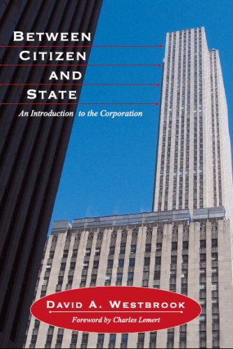 Between Citizen and State: An Introduction to the Corporation - David A. Westbrook - Libros - Taylor & Francis Inc - 9781594514050 - 28 de febrero de 2008