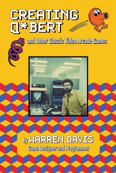 Cover for Warren Davis · Creating Q*Bert: and Other Classic Video Arcade Games (Hardcover Book) (2022)