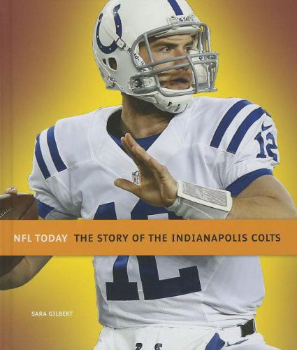 Cover for Sara Gilbert · The Story of the Indianapolis Colts (Nfl Today (Creative)) (Hardcover Book) (2013)