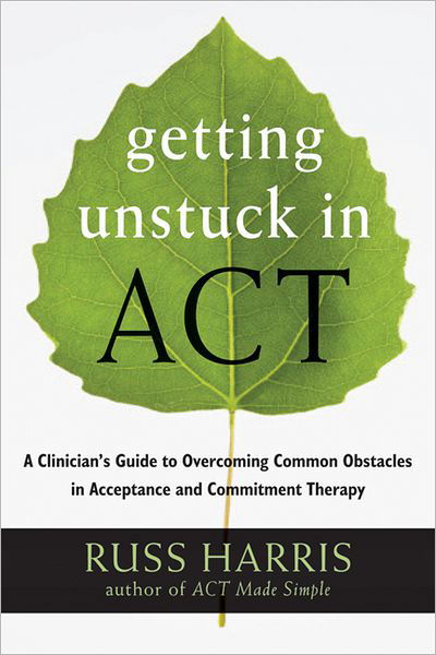 Getting Unstuck in ACT: A Clinician's Guide to Overcoming Common Obstacles in Acceptance and Commitment Therapy - Russ Harris - Livres - New Harbinger Publications - 9781608828050 - 19 septembre 2013