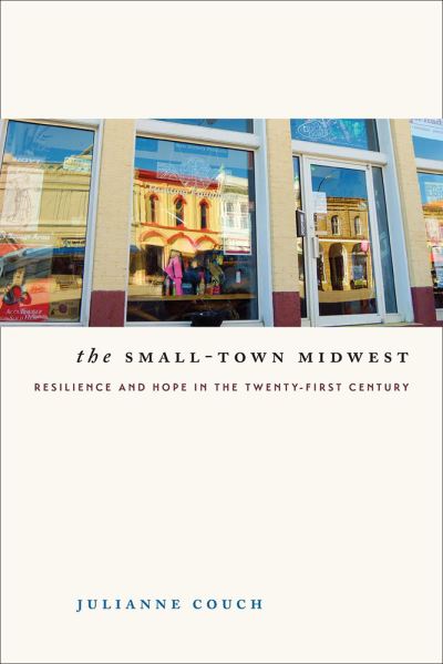 Cover for Julianne Couch · The Small-Town Midwest: Resilience and Hope in the Twenty-First Century - Iowa and the Midwest Experience (Paperback Book) (2016)