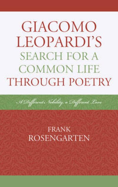Cover for Frank Rosengarten · Giacomo Leopardi’s Search For a Common Life Through Poetry: A Different Nobility, A Different Love (Hardcover Book) (2012)