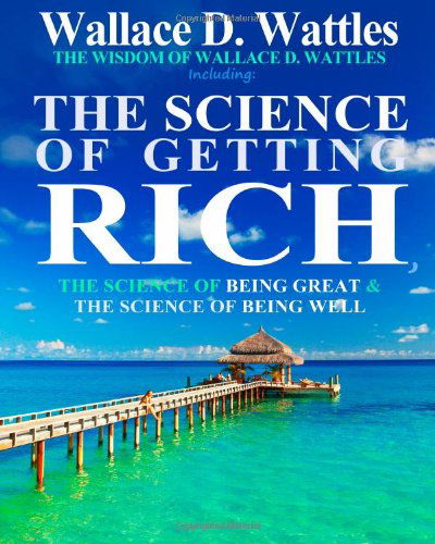 The Wisdom of Wallace D. Wattles: Including: the Science of Getting Rich, the Science of Being Great & the Science of Being Well - Wallace D. Wattles - Książki - SoHo Books - 9781612931050 - 15 października 2011