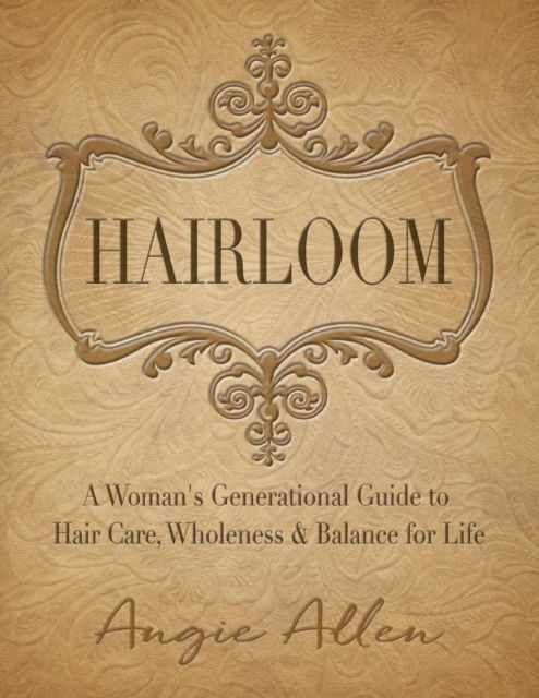 Cover for Angie Allen · Hairloom: A Women's Generational Guide to Hair Care, Wholeness &amp; Balance for Life (Paperback Book) (2020)