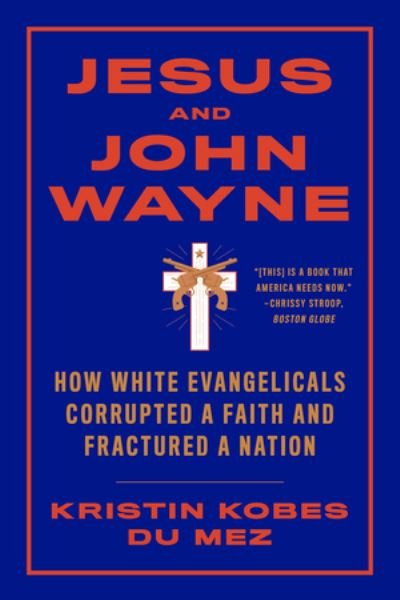 Cover for Kobes Du Mez, Kristin (Calvin University) · Jesus and John Wayne: How White Evangelicals Corrupted a Faith and Fractured a Nation (Pocketbok) (2021)