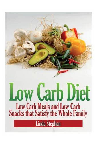 Low Carb Diet: Low Carb Meals and Low Carb Snacks That Satisfy the Whole Family - Linda Stephan - Books - Webnetworks Inc - 9781631879050 - April 17, 2013