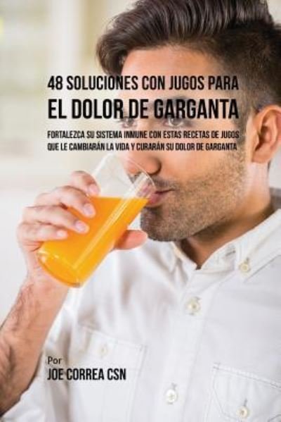 Cover for Joe Correa · 48 Soluciones Con Jugos Para el Dolor de Garganta (Paperback Book) (2018)