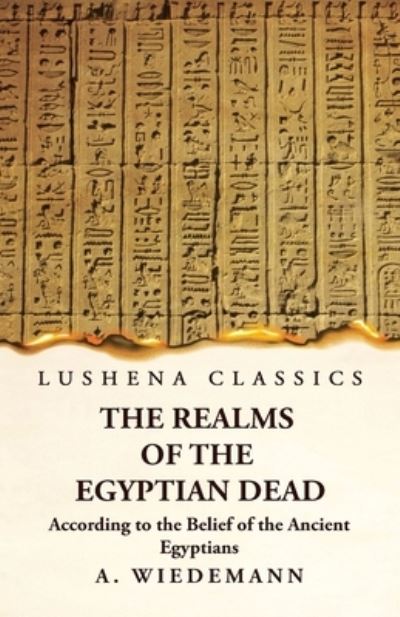 Realms of the Egyptian Dead According to the Belief of the Ancient Egyptians - A Wiedemann - Books - Lushena Books - 9781639237050 - March 28, 2023