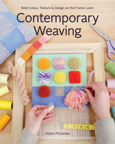 Contemporary Weaving: Bold Colour, Texture & Design on the Frame Loom - Allyson Rousseau - Books - C & T Publishing - 9781644033050 - May 11, 2023