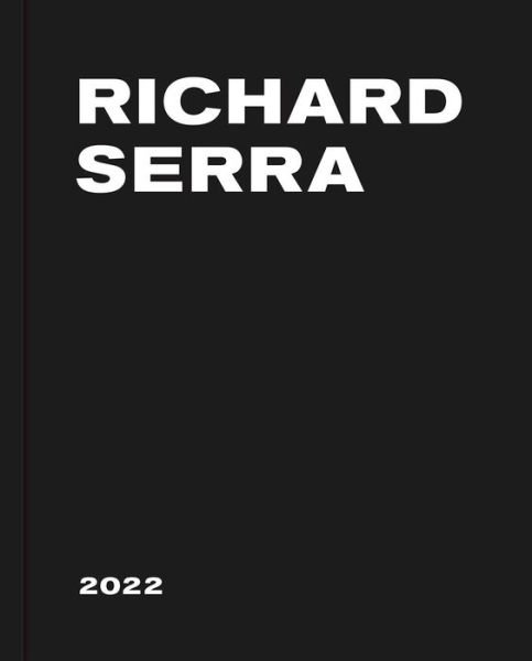 Richard Serra: 2022 - Richard Serra - Books - David Zwirner - 9781644231050 - July 13, 2023