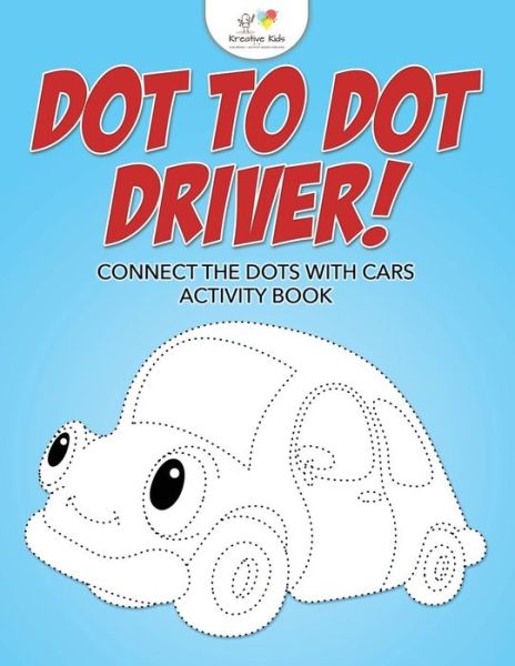 Cover for Kreative Kids · Dot to Dot Driver! Connect the Dots with Cars Activity Book (Taschenbuch) (2016)