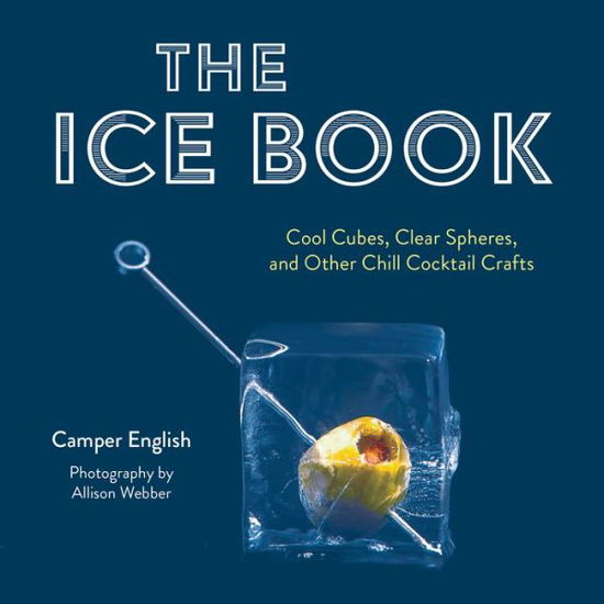 Cover for Camper English · The Ice Book: Cool Cubes, Clear Spheres, and Other Chill Cocktail Crafts (Inbunden Bok) (2023)