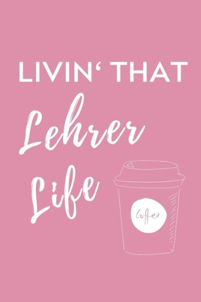 Livin' That Lehrer Life - Lehramtstudent Geschenkbuch - Książki - Independently Published - 9781703037050 - 27 października 2019