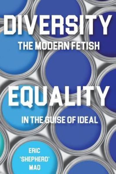 Eric Shepherd Mao · Diversity the Modern Fetish & Equality In the Guise of Ideal (Paperback Book) (2018)