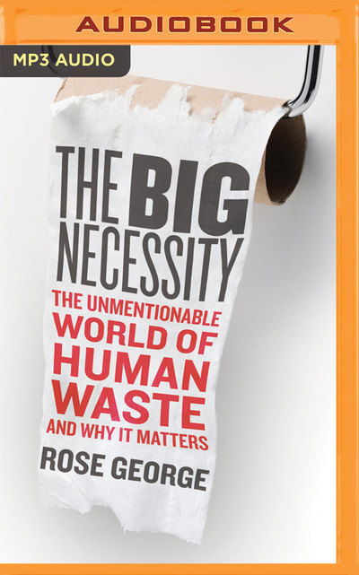 Big Necessity the - Rose George - Audiolivros - BRILLIANCE AUDIO - 9781721336050 - 23 de abril de 2019