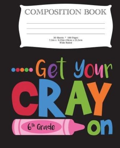 Cover for Dk Publishing · Get Your Cray On Sixth Grade Composition Book (Paperback Book) (2018)