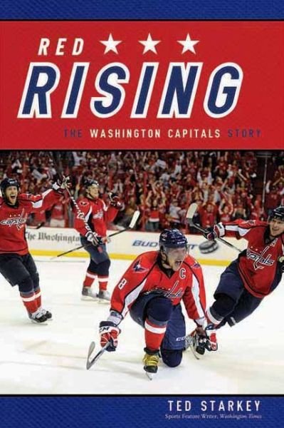 Red Rising: the Washington Capitals Story - Ted Starkey - Kirjat - ECW Press - 9781770411050 - lauantai 1. syyskuuta 2012