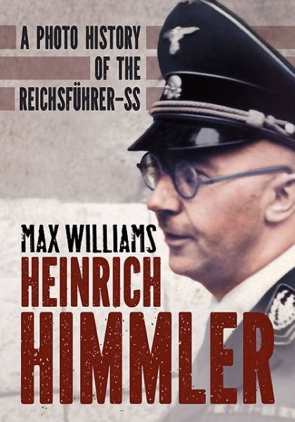 Heinrich Himmler: A Photo History of the Reichsfuhrer-Ss - Max Williams - Bøker - Fonthill Media Ltd - 9781781554050 - 1. august 2014