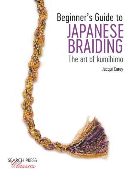 Cover for Jacqui Carey · Beginner's Guide to Japanese Braiding: The Art of Kumihimo - Search Press Classics (Paperback Book) (2020)