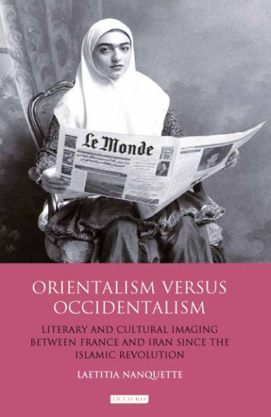 Cover for Laetitia Nanquette · Orientalism Versus Occidentalism: Literary and Cultural Imaging Between France and Iran Since the Islamic Revolution (Paperback Book) (2017)