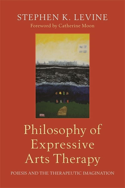 Cover for Stephen K. Levine · Philosophy of Expressive Arts Therapy: Poiesis and the Therapeutic Imagination (Paperback Book) (2019)