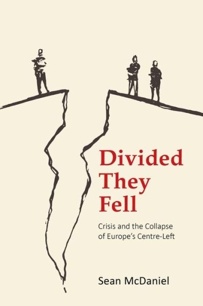 Cover for McDaniel, Dr Sean (Manchester Metropolitan University) · Divided They Fell: Crisis and the Collapse of Europe's Centre-Left - Building Progressive Alternatives (Hardcover bog) (2023)