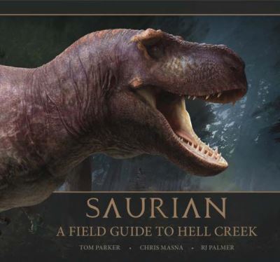 Saurian: A Field Guide to Hell Creek - Tom Parker - Kirjat - Titan Books Ltd - 9781789095050 - tiistai 12. lokakuuta 2021