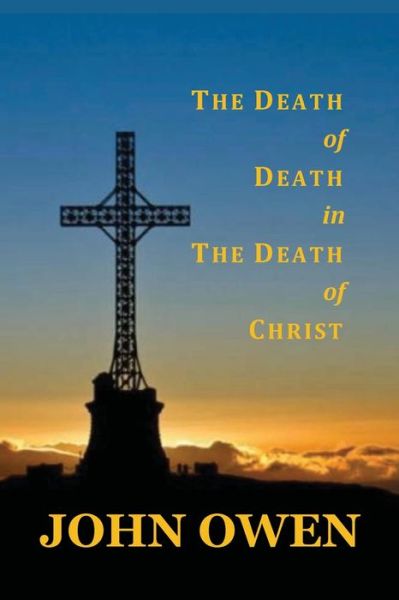 The Death of Death in the Death of Christ - John Owen - Books - Benediction Classics - 9781789433050 - November 25, 2021