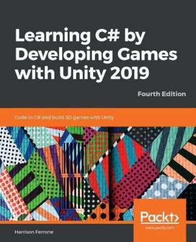 Harrison Ferrone · Learning C# by Developing Games with Unity 2019: Code in C# and build 3D games with Unity, 4th Edition (Paperback Book) [4 Revised edition] (2019)