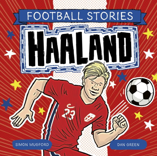 Football Stories: Football Stories 5: Haaland - Simon Mugford - Books - Hachette Children's Group - 9781804538050 - March 27, 2025