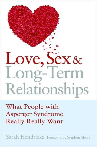 Love, Sex and Long-Term Relationships: What People with Asperger Syndrome Really Really Want - Sarah Hendrickx - Bøker - Jessica Kingsley Publishers - 9781843106050 - 15. februar 2008