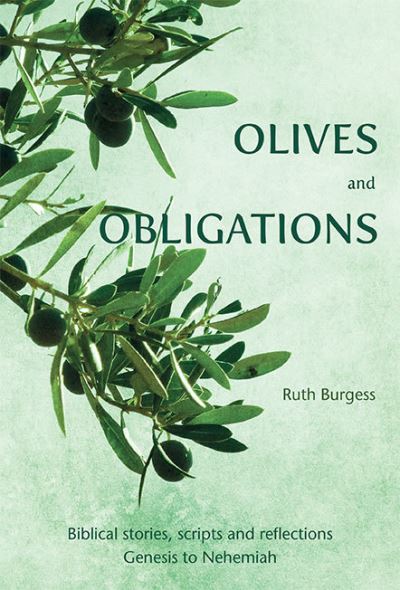 Cover for Ruth Burgess · Olives and Obligations: Biblical stories, scripts and reflections: Genesis to Nehemiah (Paperback Book) (2018)