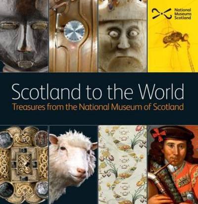 Cover for David Souden · Scotland to the World: Treasures from the National Museum of Scotland (Innbunden bok) (2016)