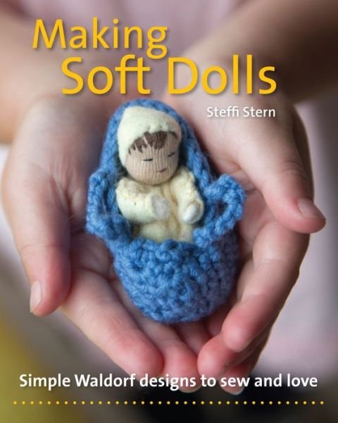 Cover for Steffi Stern · Making Soft Dolls: Simple Waldorf designs to sew and love (Paperback Book) (2020)