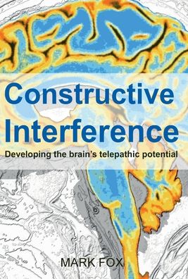 Cover for Mark Fox · Constructive Interference: Developing the brain’s telepathic potential (Hardcover Book) (2019)