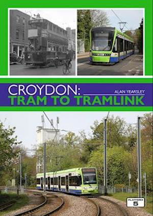 Croydon: Tram to Tramlink - Alan Yearsley - Kirjat - Platform 5 Publishing Ltd - 9781915984050 - torstai 17. elokuuta 2023