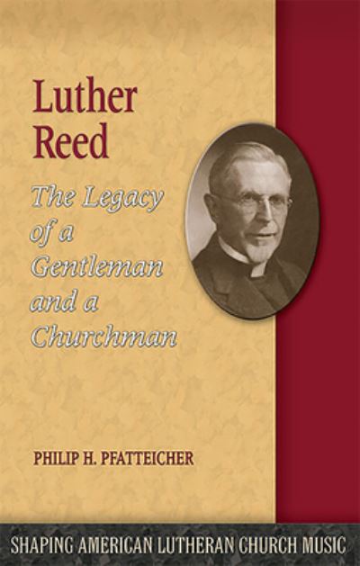 Cover for Philip H. Pfatteicher · Luther Reed: The Legacy of a Gentleman and a Churchman - Shaping American Lutheran Church Music (Paperback Book) (2015)