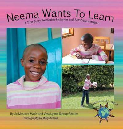 Cover for Jo Meserve Mach · Neema Wants To Learn: A True Story Promoting Inclusion and Self-Determination - Finding My World (Hardcover Book) (2016)